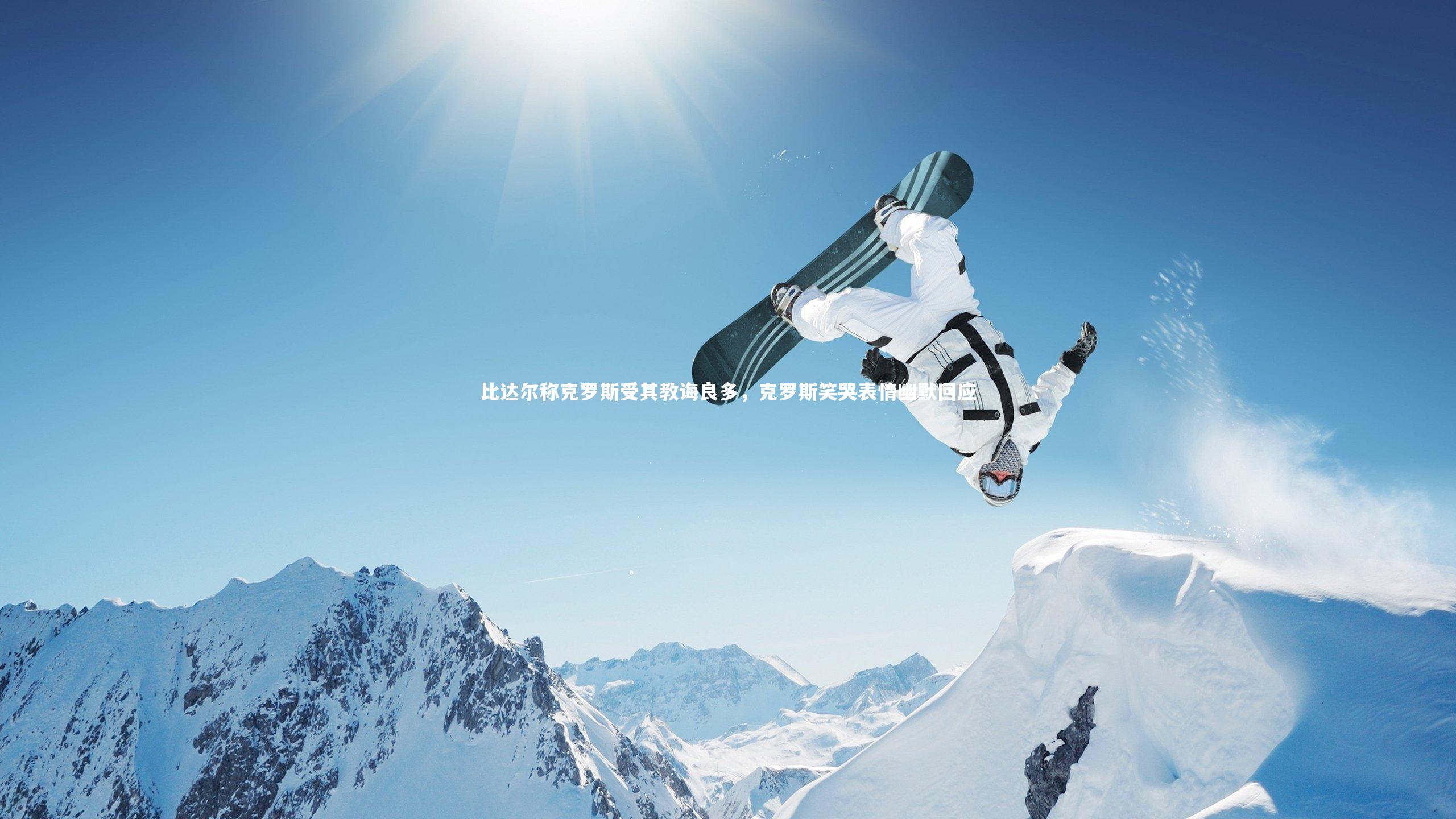 开云体育：比达尔称克罗斯受其教诲良多，克罗斯笑哭表情幽默回应