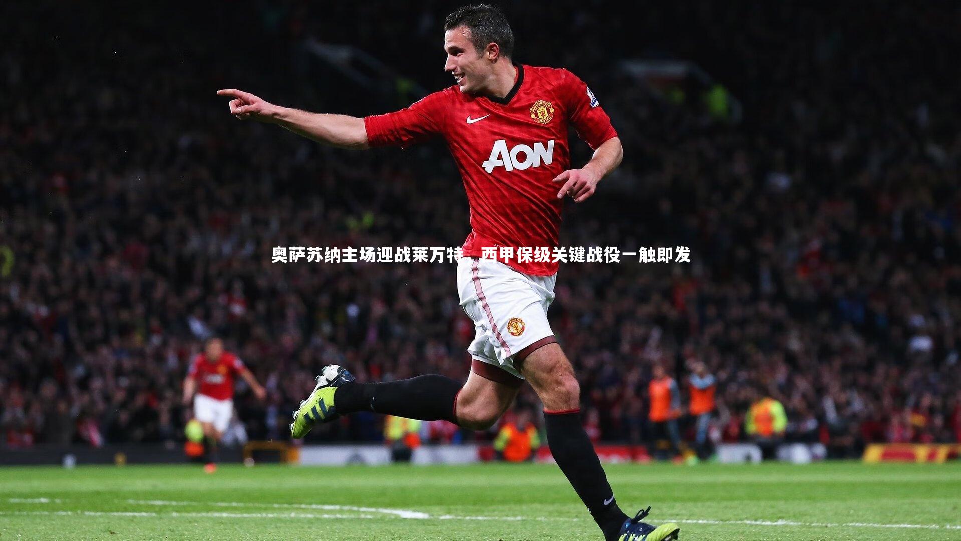 奥萨苏纳主场迎战莱万特，西甲保级关键战役一触即发
