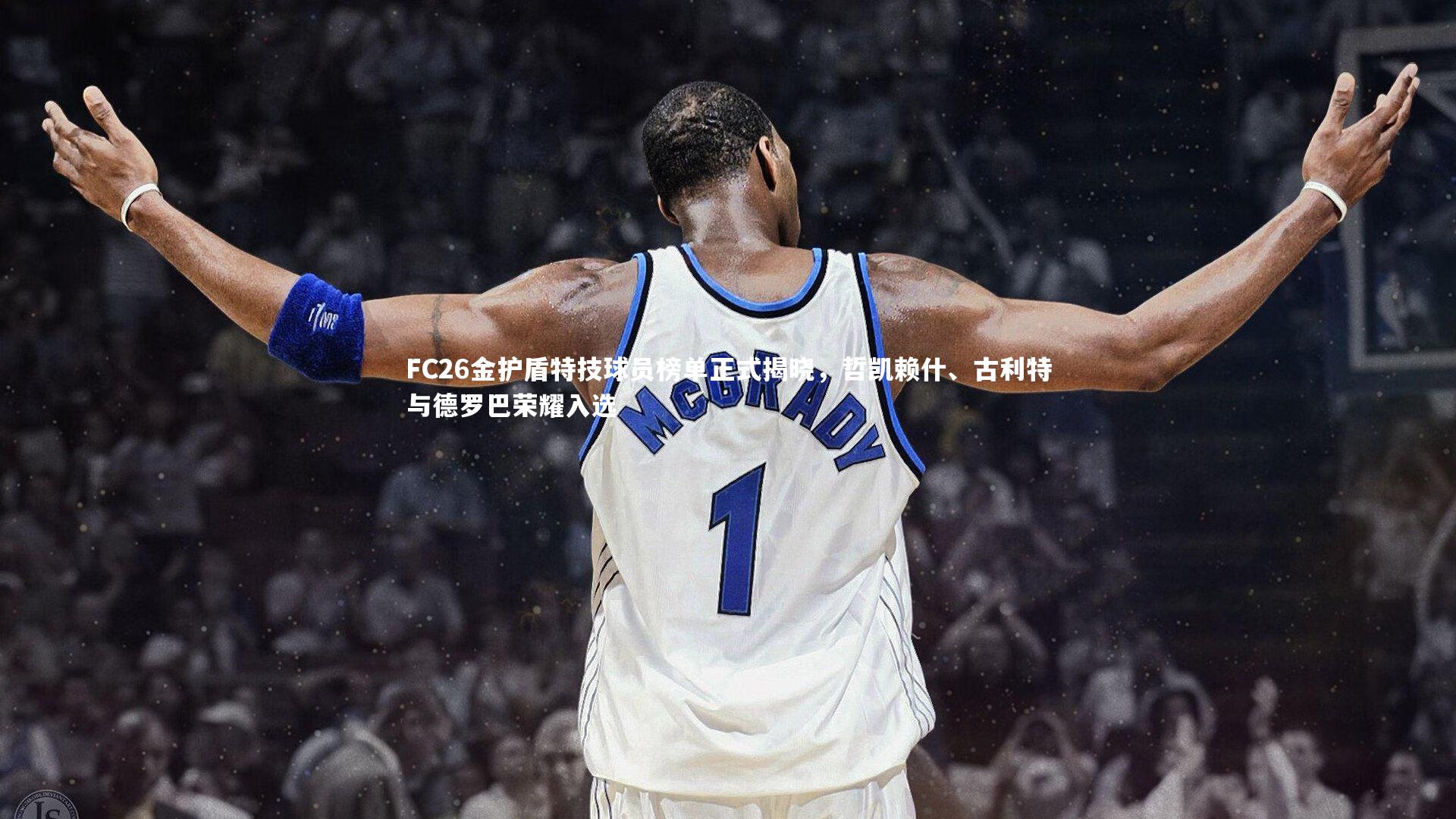 FC26金护盾特技球员榜单正式揭晓，哲凯赖什、古利特与德罗巴荣耀入选