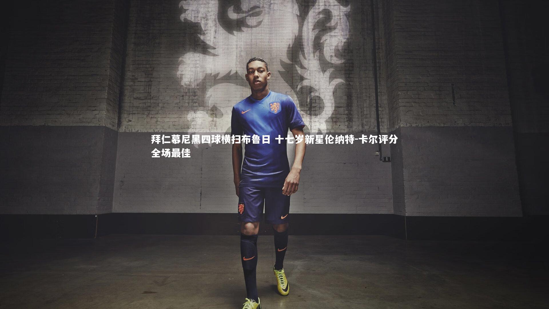 开云体育-拜仁慕尼黑四球横扫布鲁日 十七岁新星伦纳特-卡尔评分全场最佳
