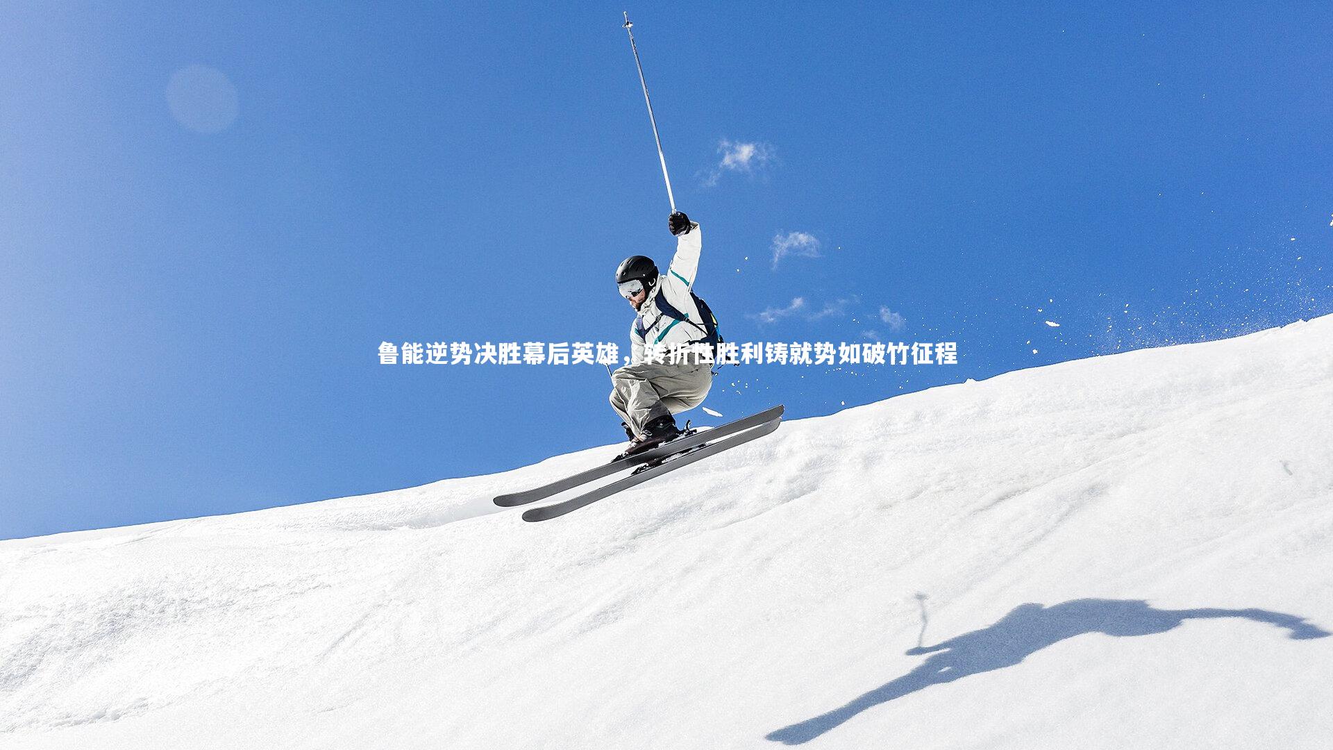 鲁能逆势决胜幕后英雄，转折性胜利铸就势如破竹征程