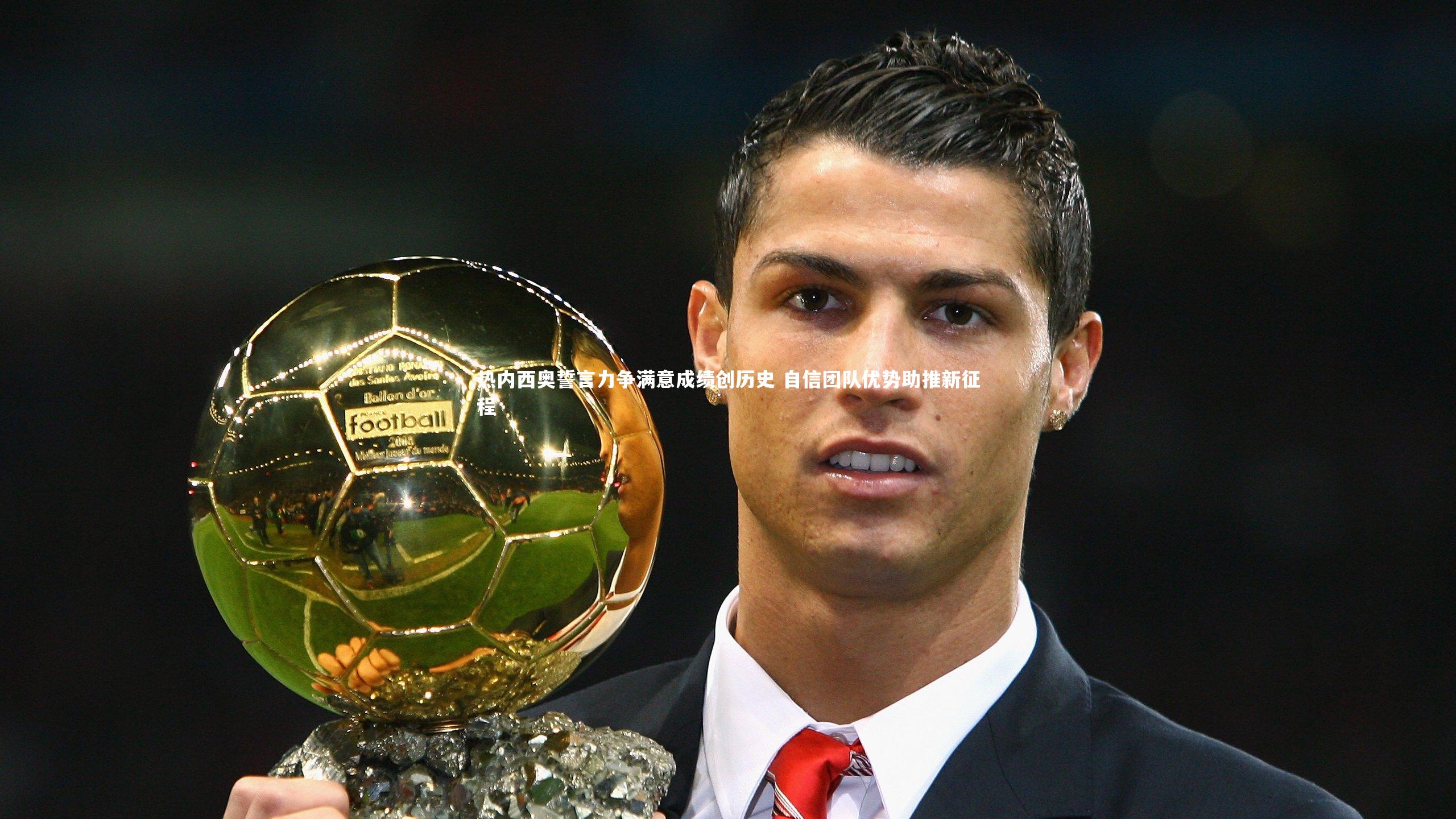 热内西奥誓言力争满意成绩创历史 自信团队优势助推新征程